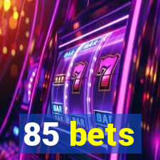 85 bets
